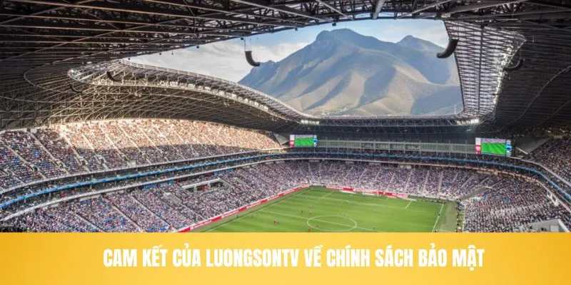 Cam kết của LuongSonTV về chính sách bảo mật