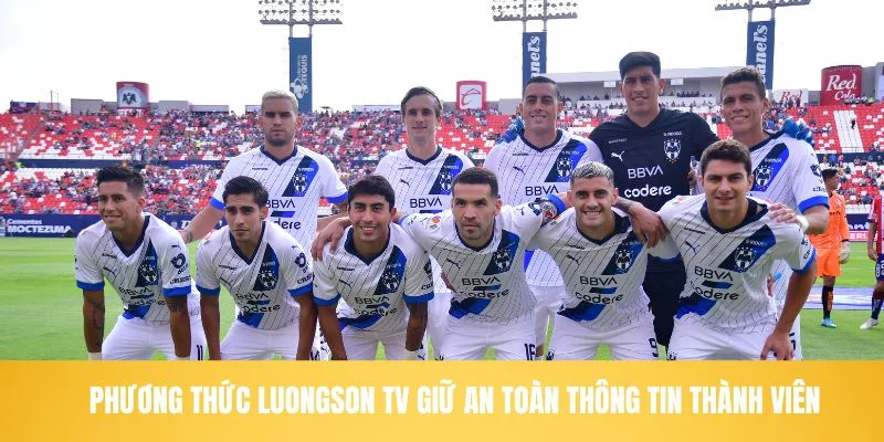 Phương thức LuongSon TV giữ an toàn thông tin thành viên